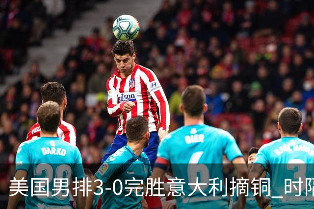 美国男排3-0完胜意大利摘铜 时隔8年重返奥运三甲